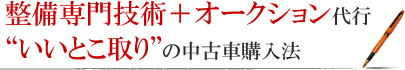 整備専門技術＋オークション代行“いいとこ取り”の中古車購入法